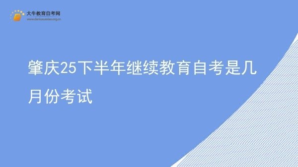 肇庆25下半年继续教育自考是几月份考试图片