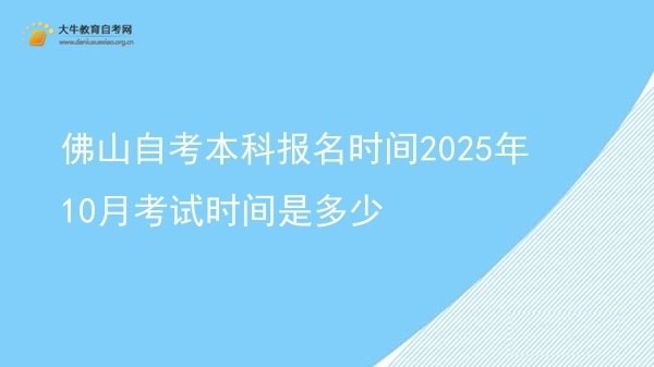 佛山自考本科报名时间2025年10月考试时间是多少图片