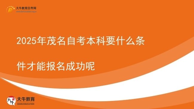 2025年茂名自考本科要什么条件才能报名成功呢图片