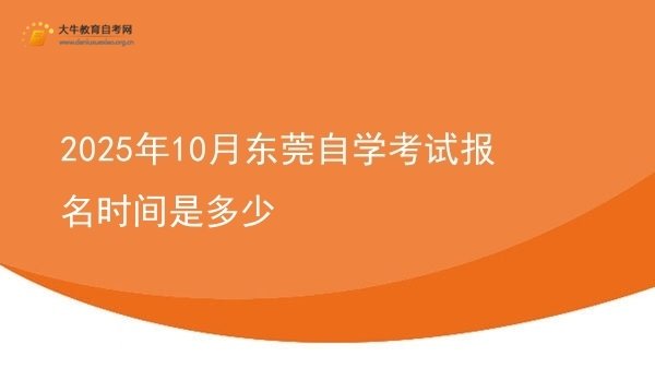 2025年10月东莞自学考试报名时间是多少图片