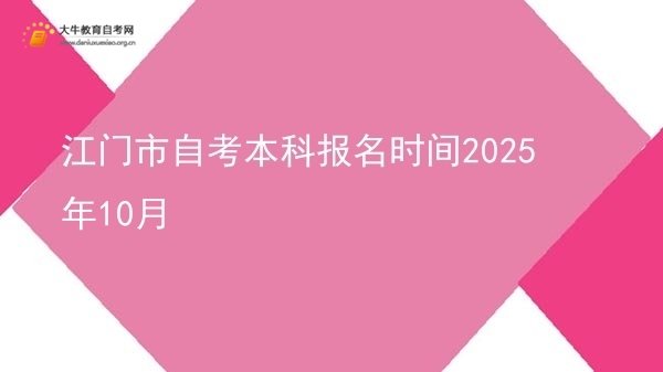 江门市自考本科报名时间2025年10月图片