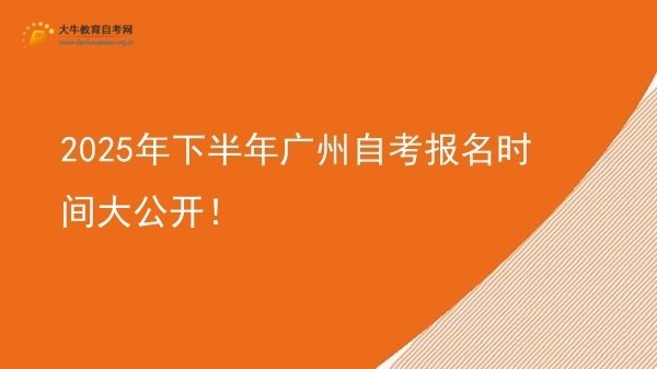 2025年下半年广州自考报名时间大公开！图片