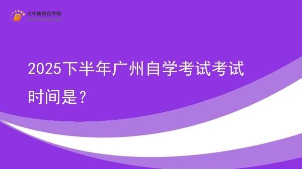 2025下半年广州自学考试考试时间是？图片