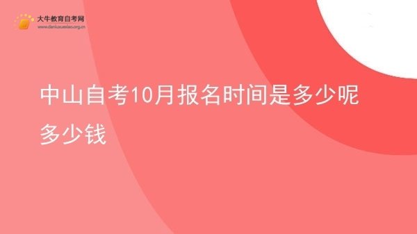 中山自考10月报名时间是多少呢多少钱图片