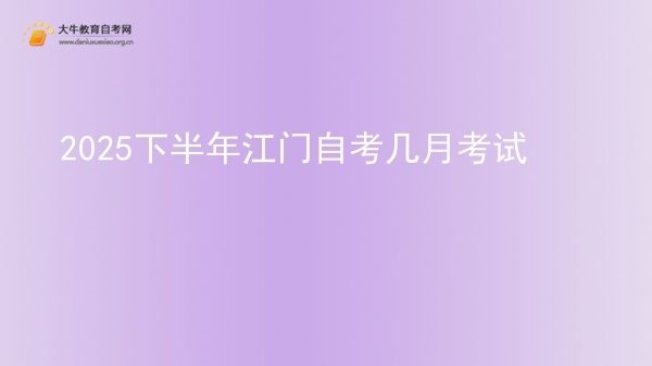 2025下半年江门自考几月考试图片
