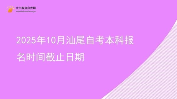 2025年10月汕尾自考本科报名时间截止日期图片