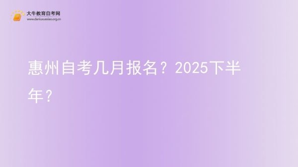 惠州自考几月报名？2025下半年？图片