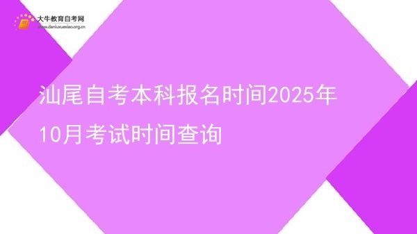 汕尾自考本科报名时间2025年10月考试时间查询图片