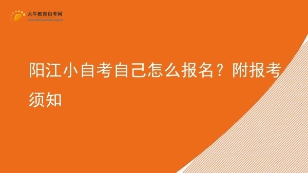 阳江小自考自己怎么报名？附报考须知图片