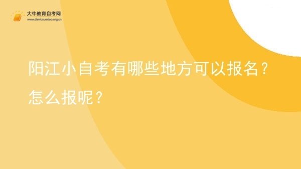 阳江小自考有哪些地方可以报名？怎么报呢？图片