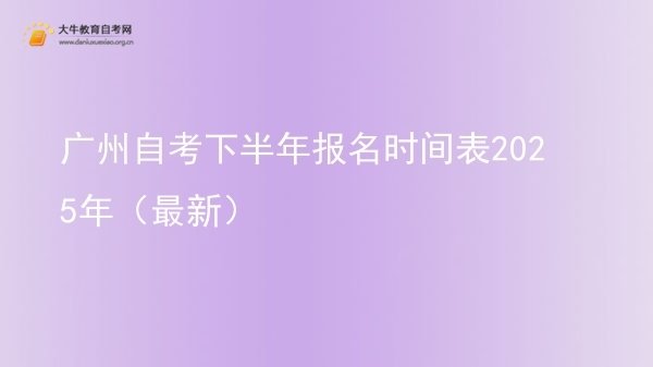 广州自考下半年报名时间表2025年（最新）图片