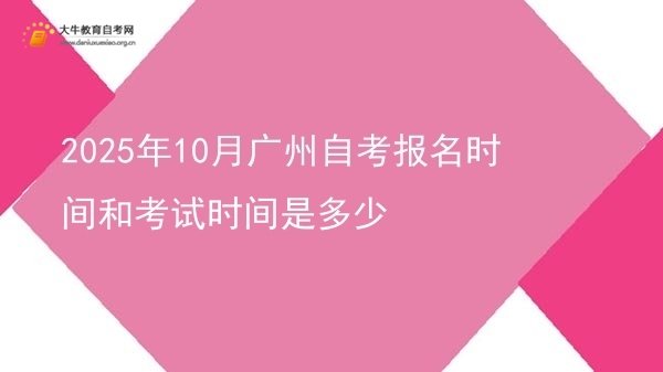 2025年10月广州自考报名时间和考试时间是多少图片