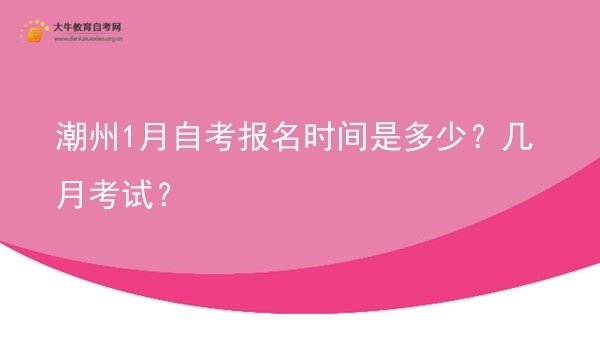 潮州1月自考报名时间是多少？几月考试？图片