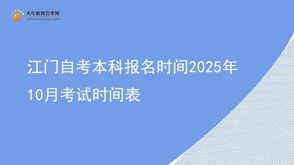 江门自考本科报名时间2025年10月考试时间表图片