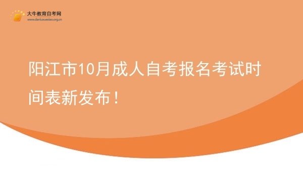 阳江市10月成人自考报名考试时间表新发布！图片