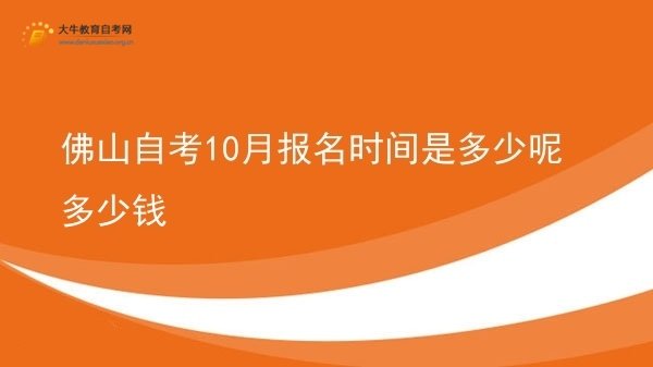 佛山自考10月报名时间是多少呢多少钱图片