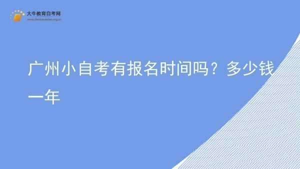 广州小自考有报名时间吗？多少钱一年图片