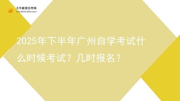 2025年下半年广州自学考试什么时候考试？几时报名？图片