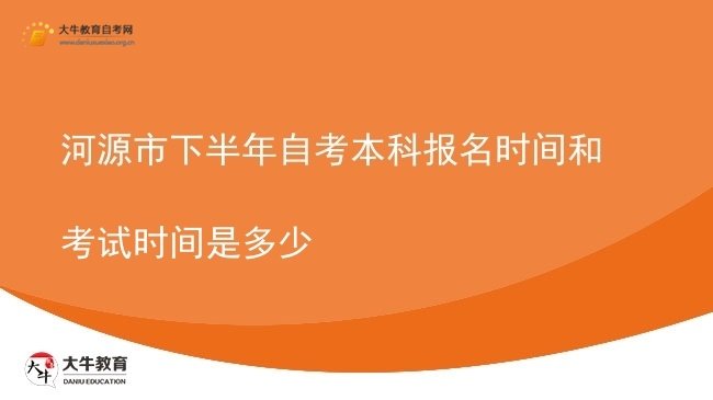 河源市下半年自考本科报名时间和考试时间是多少图片