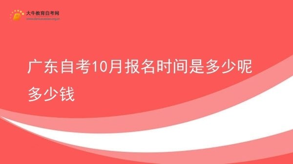 广东自考10月报名时间是多少呢多少钱图片