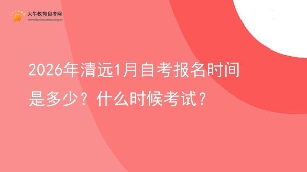 2026年清远1月自考报名时间是多少?什么时候考试?图片