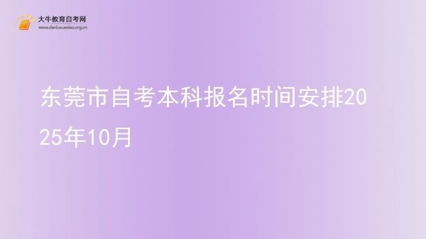 东莞市自考本科报名时间安排2025年10月图片