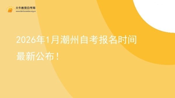 2026年1月潮州自考报名时间最新公布!图片