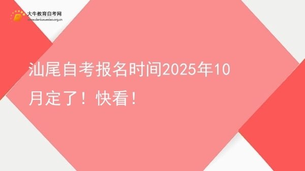 汕尾自考报名时间2025年10月定了！快看！图片