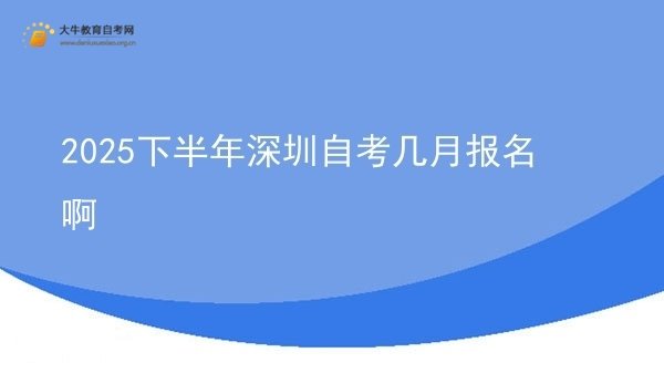 2025下半年深圳自考几月报名啊图片