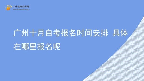 广州十月自考报名时间安排 具体在哪里报名呢图片