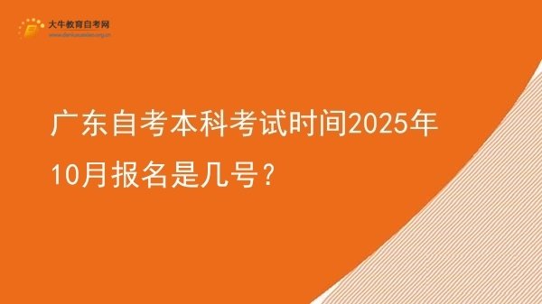 广东自考本科考试时间2025年10月报名是几号？图片