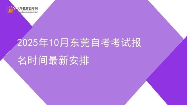 2025年10月东莞自考考试报名时间最新安排图片