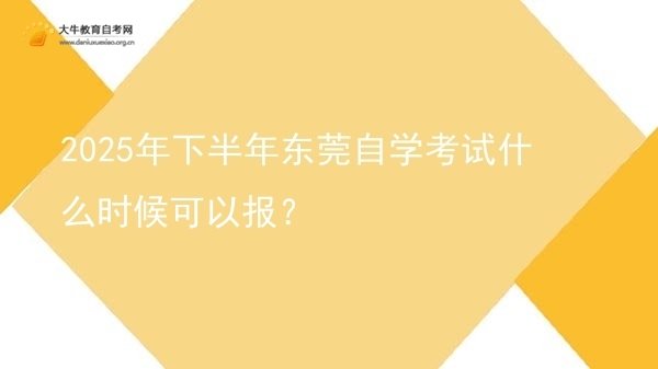 2025年下半年东莞自学考试什么时候可以报？图片
