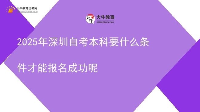 2025年深圳自考本科要什么条件才能报名成功呢图片