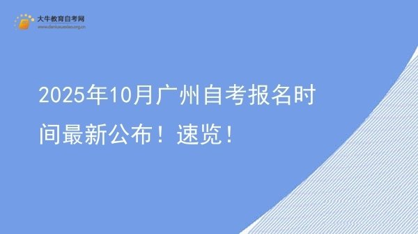 2025年10月广州自考报名时间最新公布！速览！图片