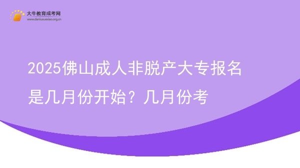 2025佛山成人非脱产大专报名是几月份开始？几月份考图片