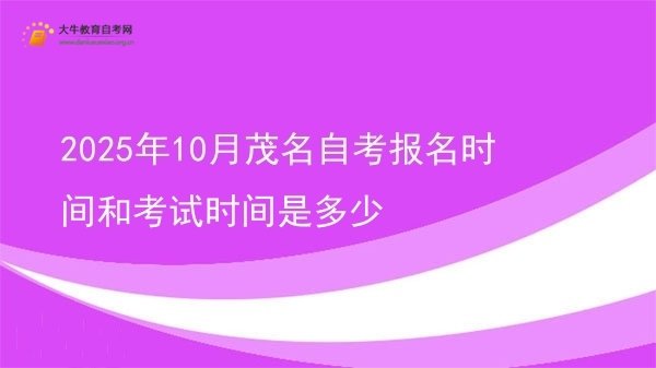 2025年10月茂名自考报名时间和考试时间是多少图片