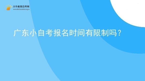 广东小自考报名时间有限制吗？图片