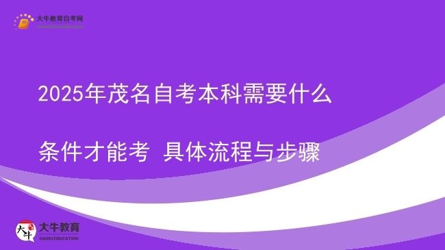 2025年茂名自考本科需要什么条件才能考 具体流程与步骤图片