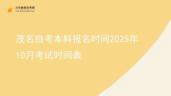 茂名自考本科报名时间2025年10月考试时间表图片