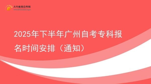 2025年下半年广州自考专科报名时间安排（通知）图片