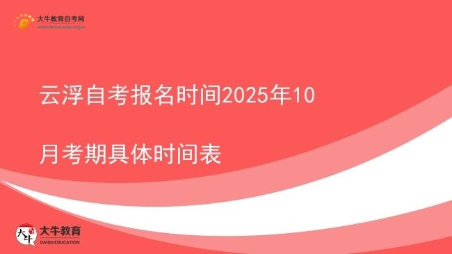 云浮自考报名时间2025年10月考期具体时间表图片