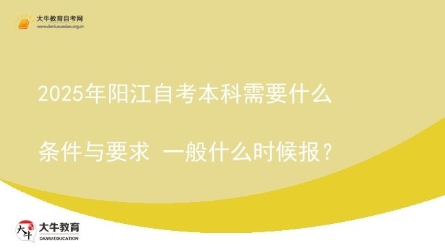 2025年阳江自考本科需要什么条件与要求 一般什么时候报？图片
