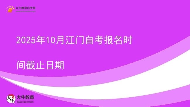 2025年10月江门自考报名时间截止日期图片
