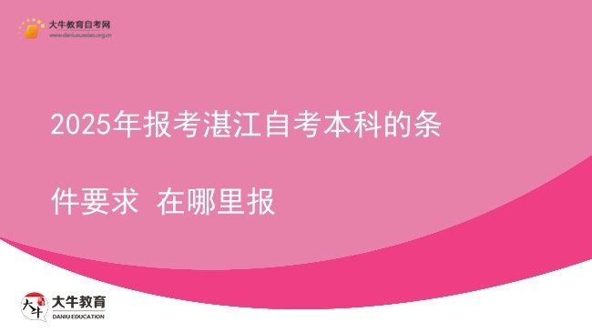 2025年报考湛江自考本科的条件要求 在哪里报图片