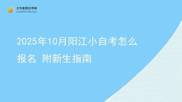 2025年10月阳江小自考怎么报名 附新生指南图片