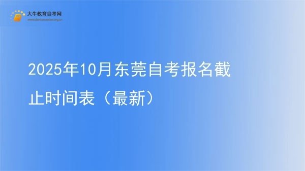 2025年10月东莞自考报名截止时间表（最新）图片