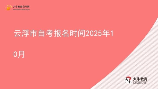 云浮市自考报名时间2025年10月图片