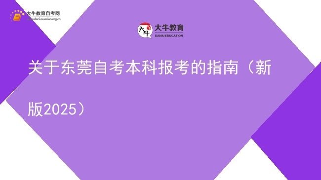 关于东莞自考本科报考的指南（新版2025）图片