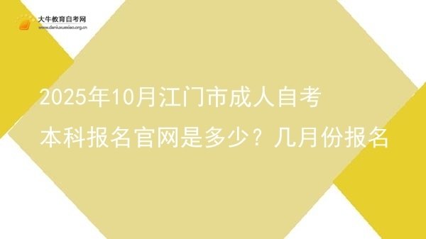 2025年10月江门市成人自考本科报名官网是多少？几月份报名图片